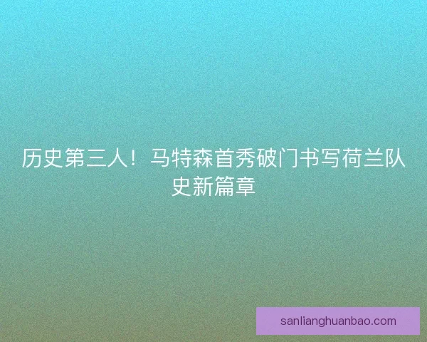历史第三人！马特森首秀破门书写荷兰队史新篇章