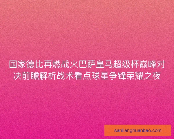 国家德比再燃战火巴萨皇马超级杯巅峰对决前瞻解析战术看点球星争锋荣耀之夜