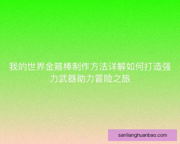 我的世界金箍棒制作方法详解如何打造强力武器助力冒险之旅