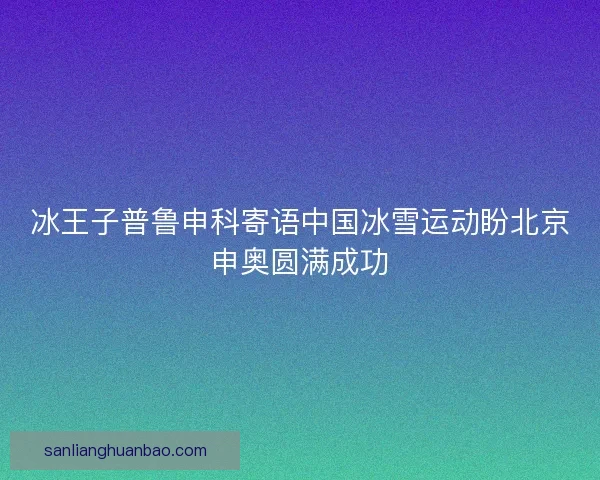 冰王子普鲁申科寄语中国冰雪运动盼北京申奥圆满成功